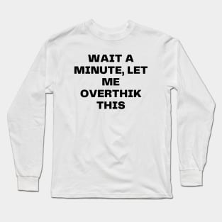 Wait a minute, let me overthink this Long Sleeve T-Shirt